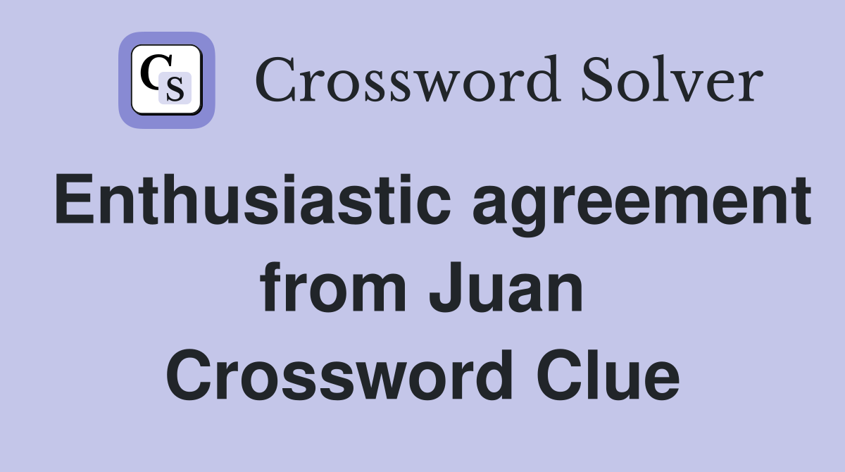 Enthusiastic agreement from Juan Crossword Clue