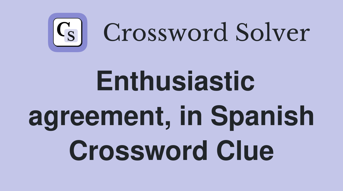 Enthusiastic agreement, in Spanish Crossword Clue