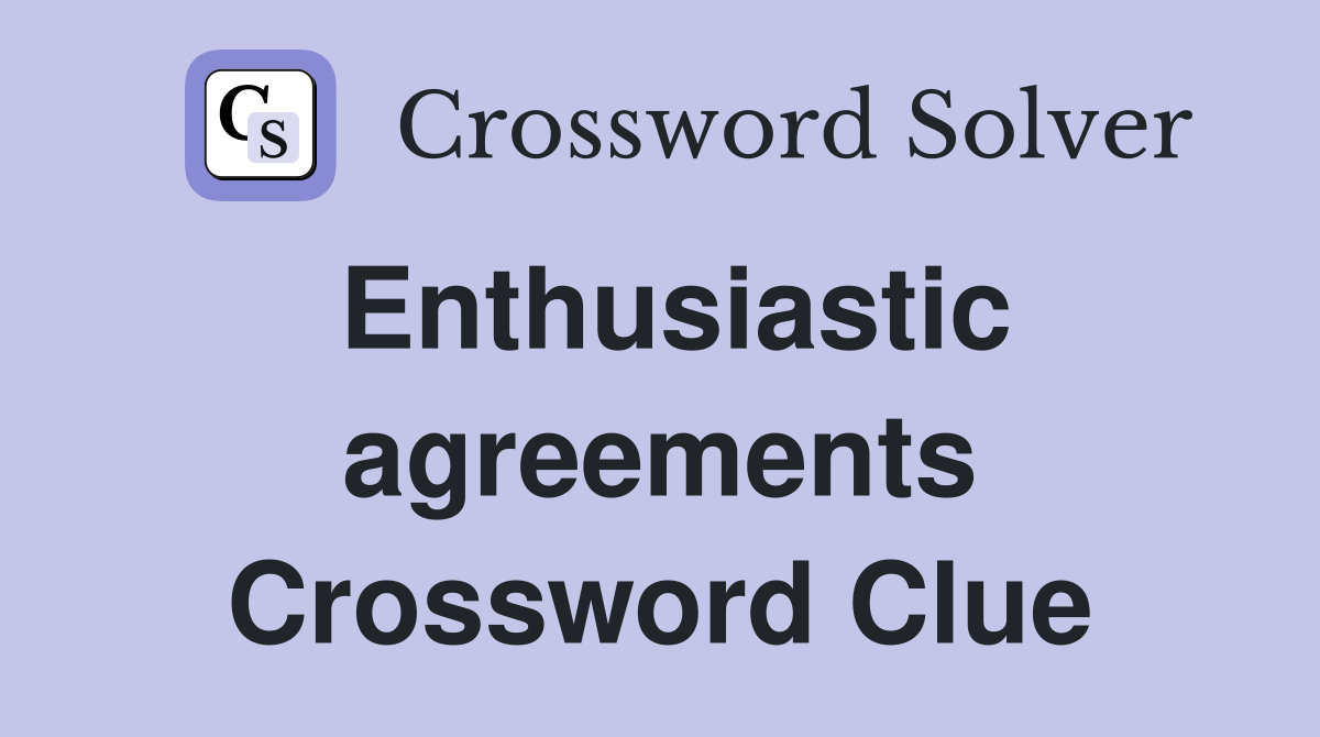 Enthusiastic agreements Crossword Clue