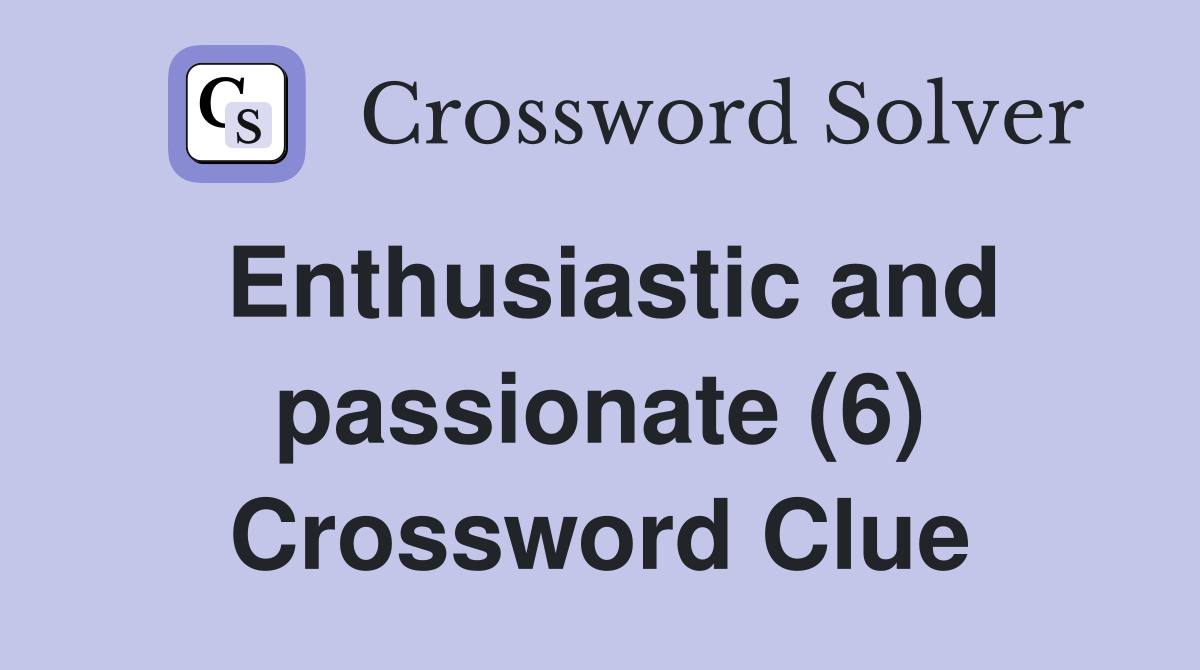 Enthusiastic and passionate (6) Crossword Clue