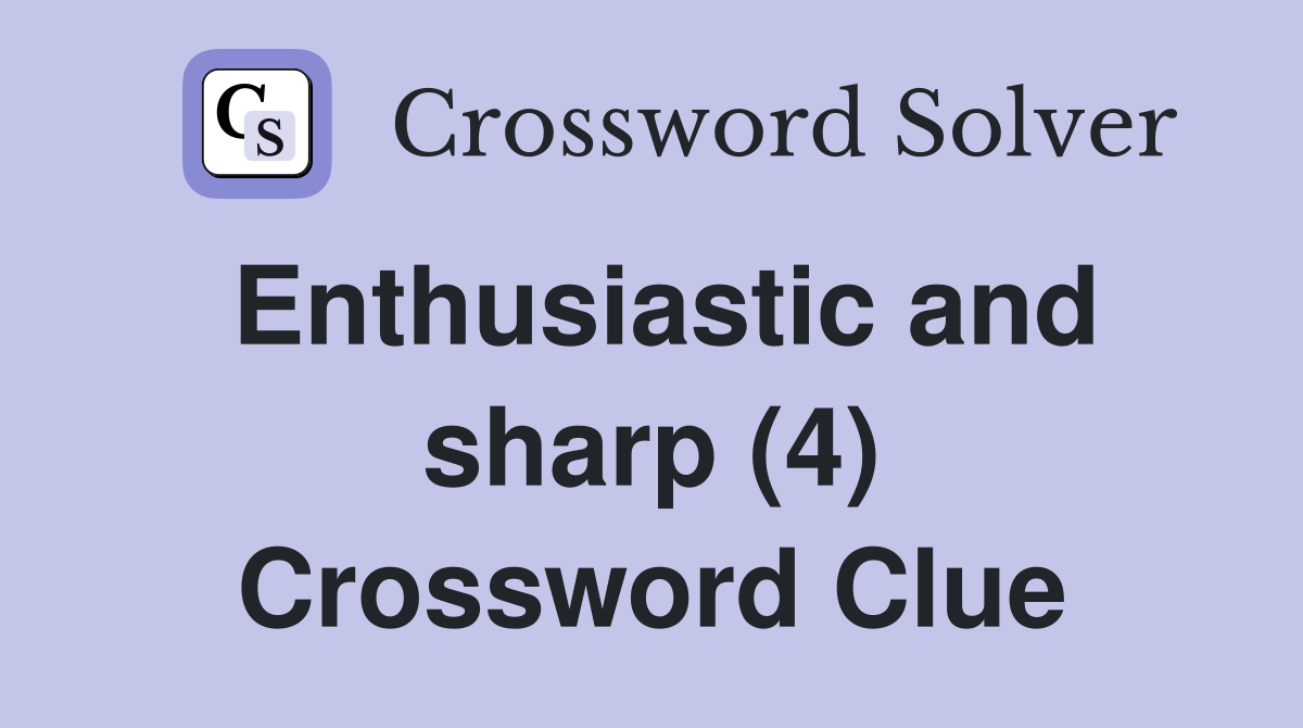 Enthusiastic and sharp (4) Crossword Clue