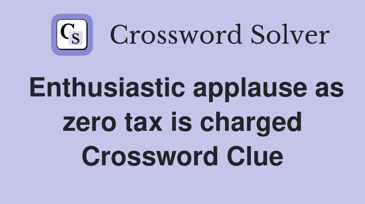 Enthusiastic applause as zero tax is charged Crossword Clue