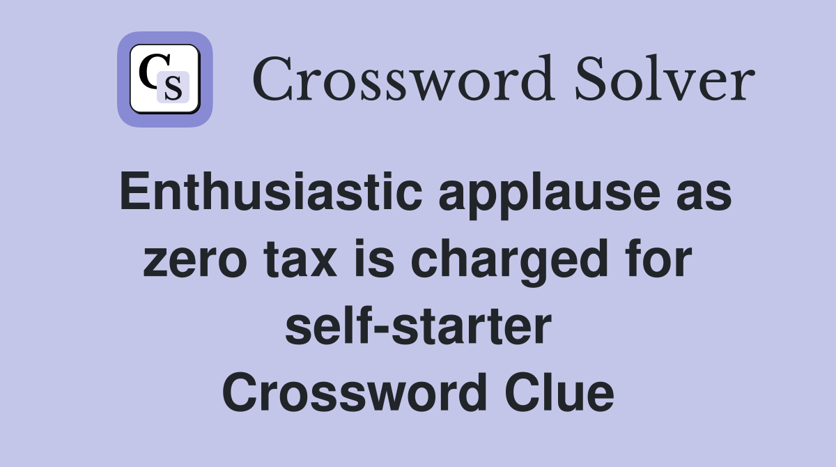 Enthusiastic applause as zero tax is charged for self-starter Crossword Clue