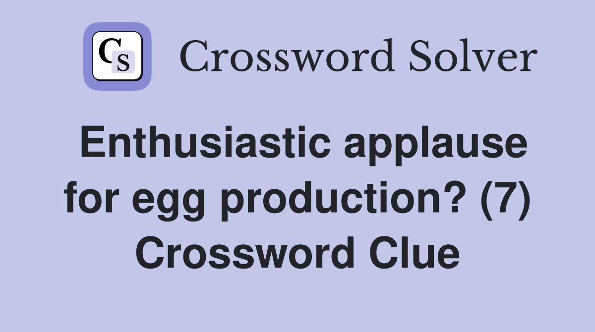 Enthusiastic applause for egg production? (7) Crossword Clue