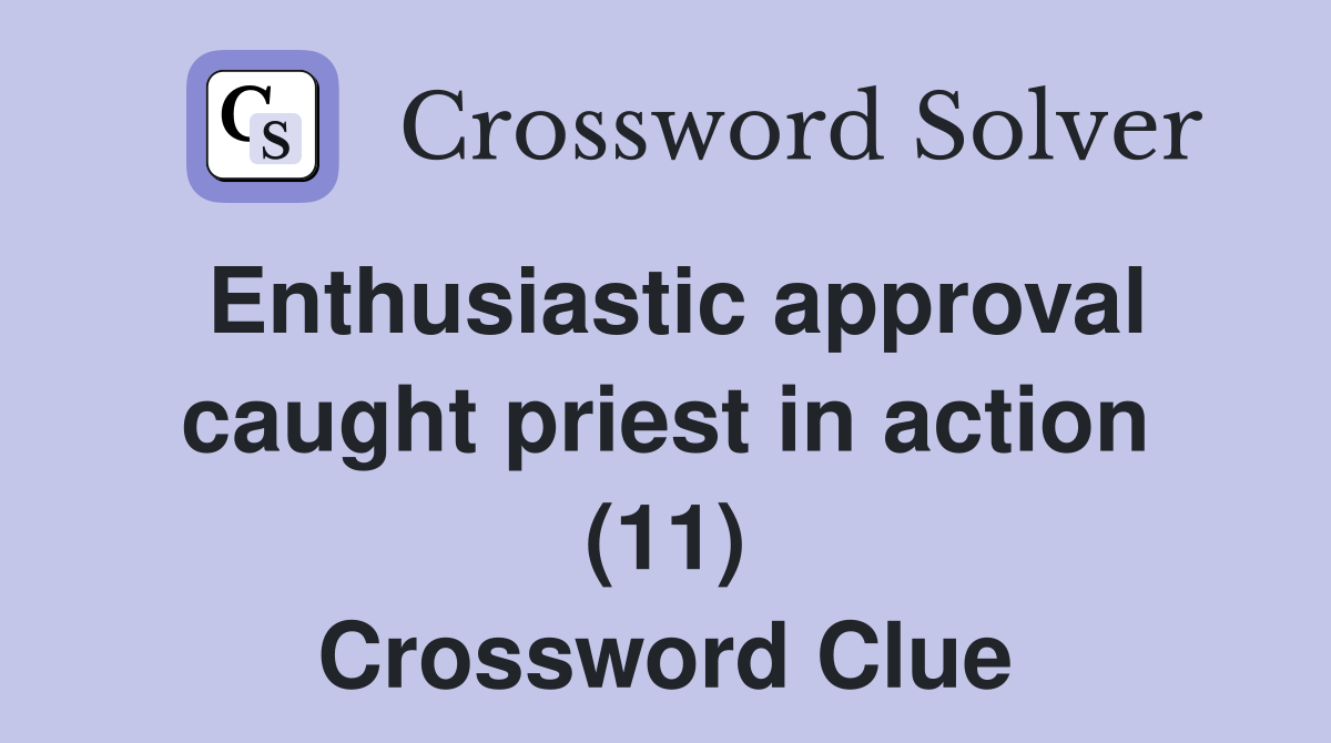 Enthusiastic approval caught priest in action (11) Crossword Clue
