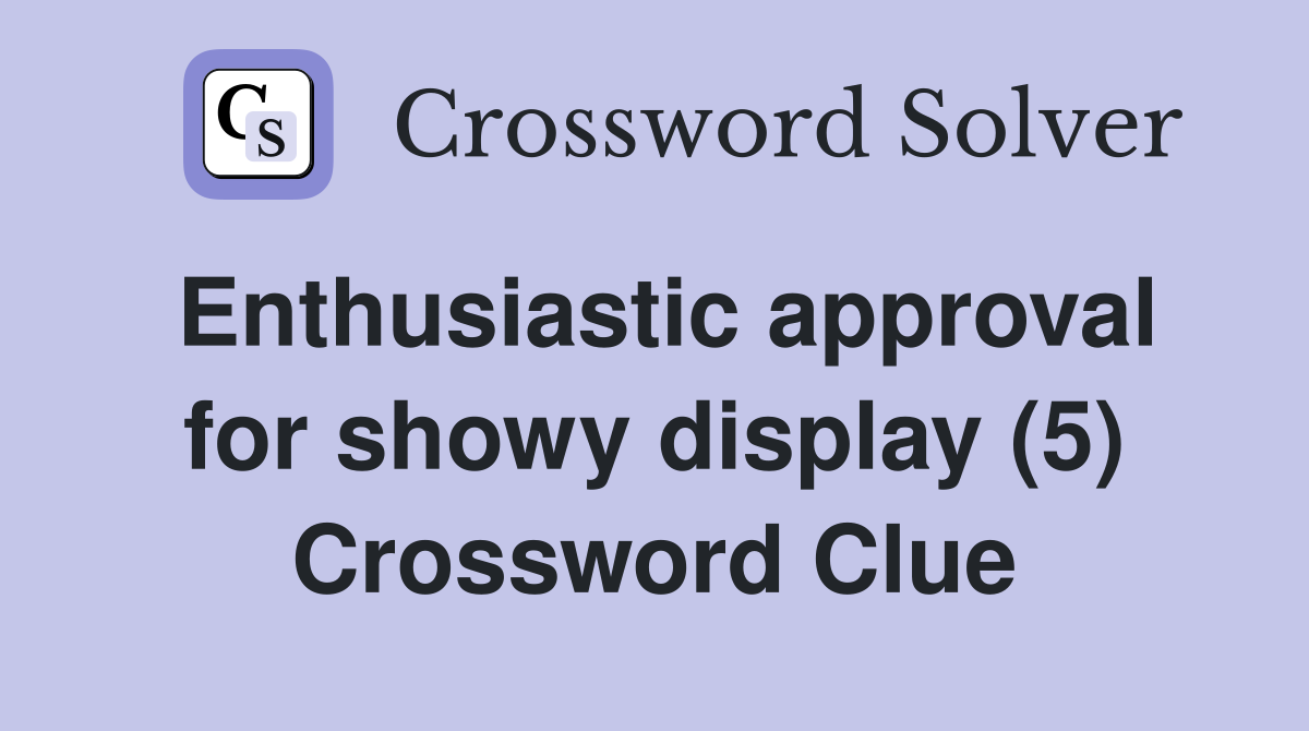 Enthusiastic approval for showy display (5) Crossword Clue