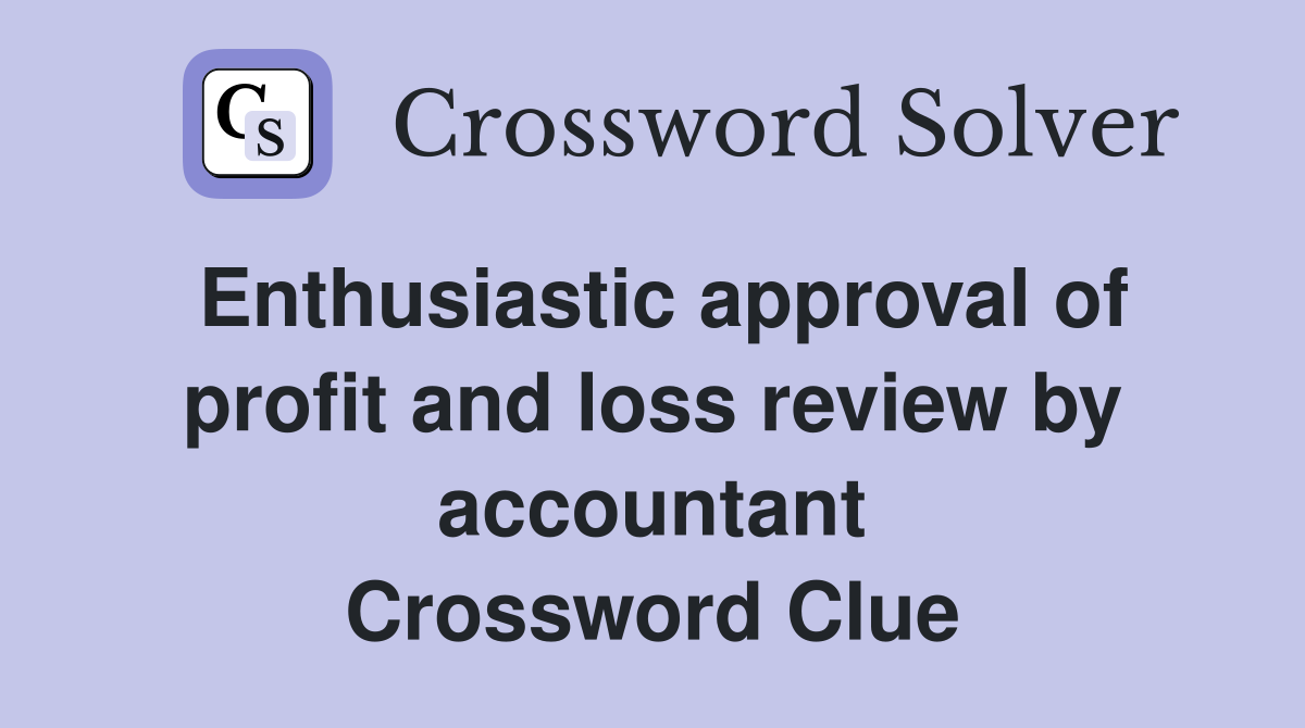Enthusiastic approval of profit and loss review by accountant Crossword Clue