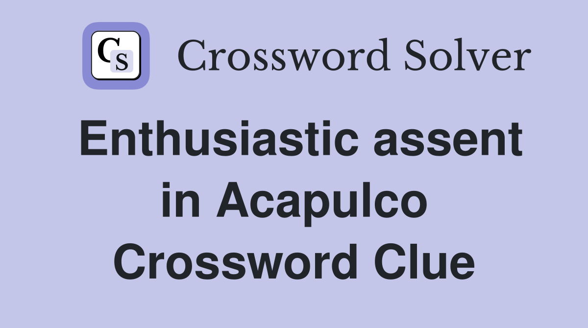 Enthusiastic assent in Acapulco Crossword Clue