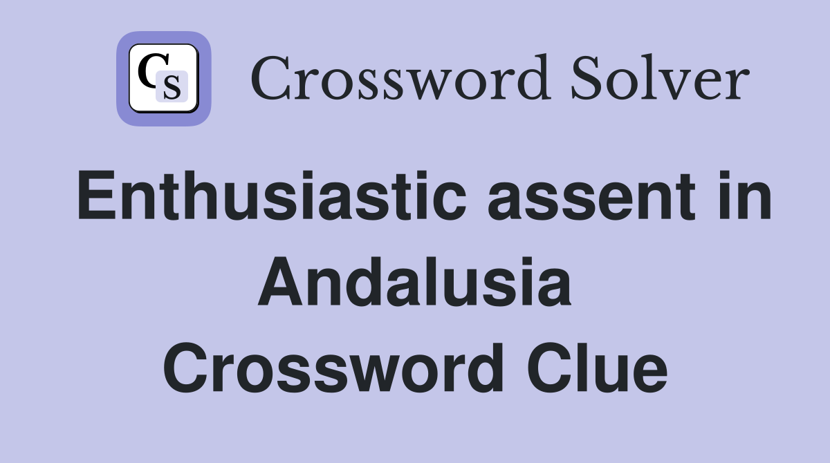 Enthusiastic assent in Andalusia Crossword Clue