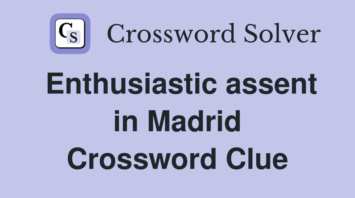 Enthusiastic assent in Madrid Crossword Clue