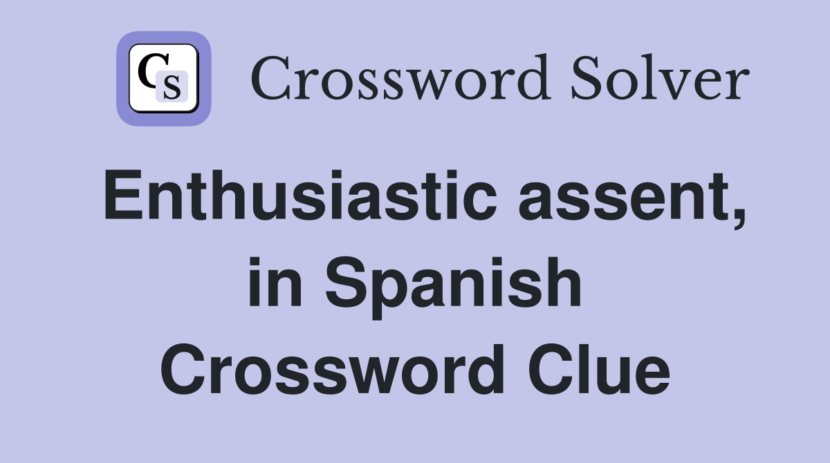 Enthusiastic assent, in Spanish Crossword Clue