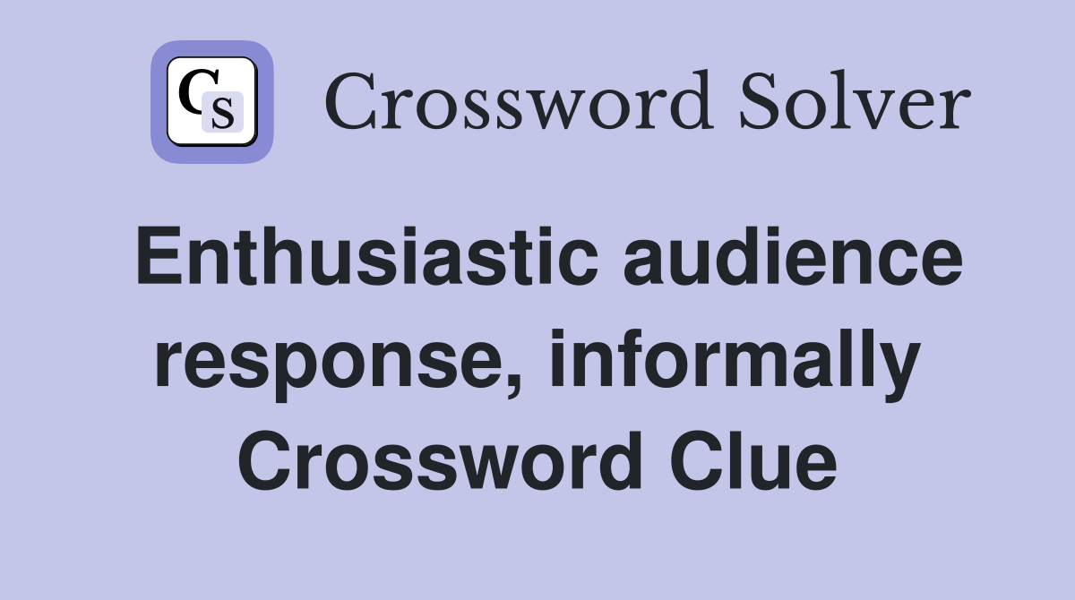 Enthusiastic audience response, informally Crossword Clue
