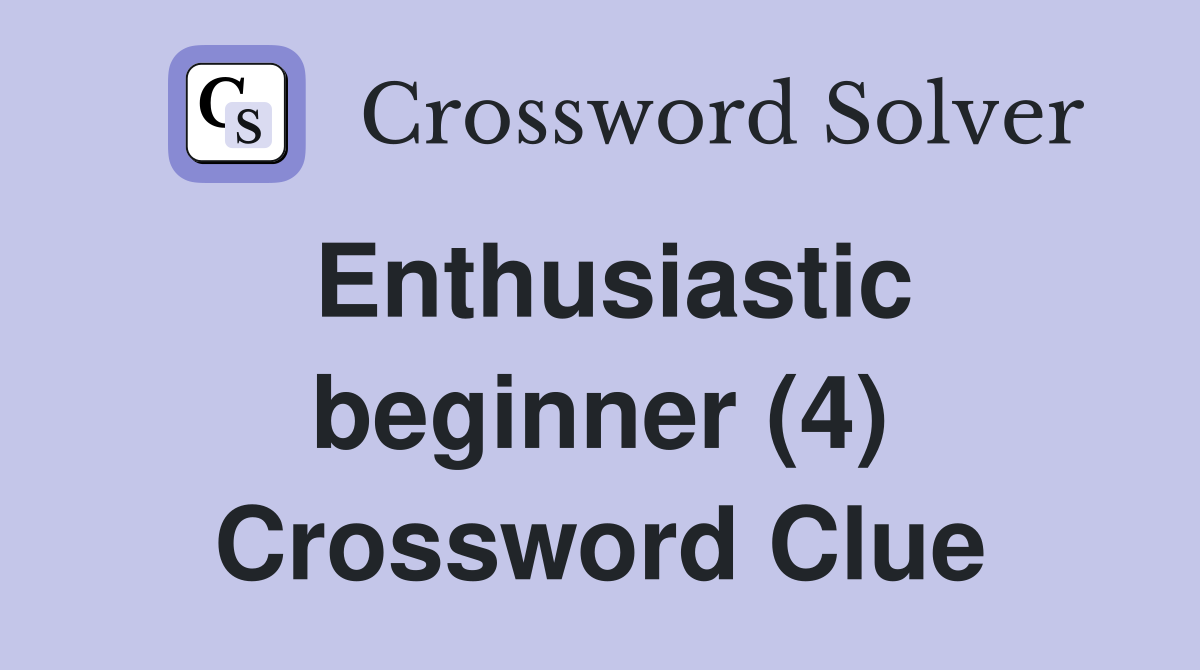Enthusiastic beginner (4) Crossword Clue