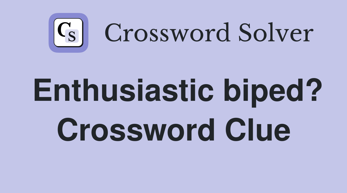 Enthusiastic biped? Crossword Clue
