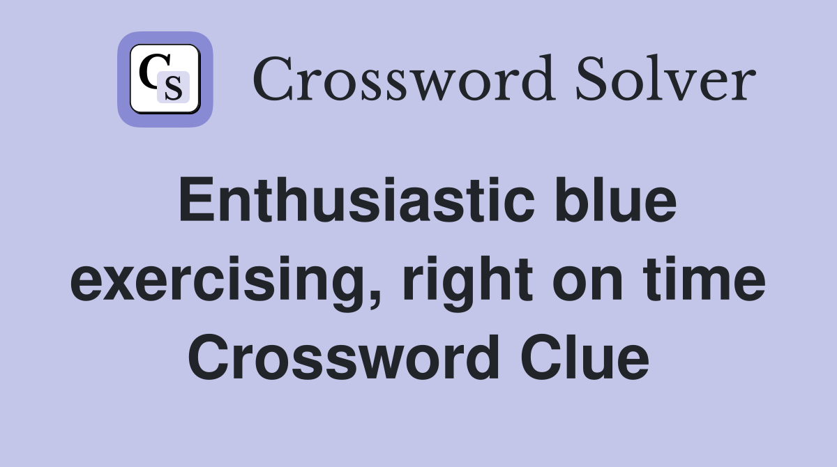 Enthusiastic blue exercising, right on time Crossword Clue