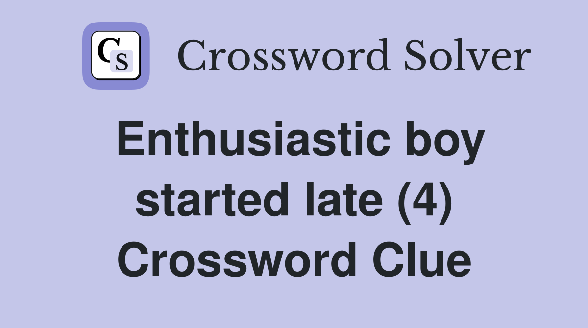 Enthusiastic boy started late (4) Crossword Clue