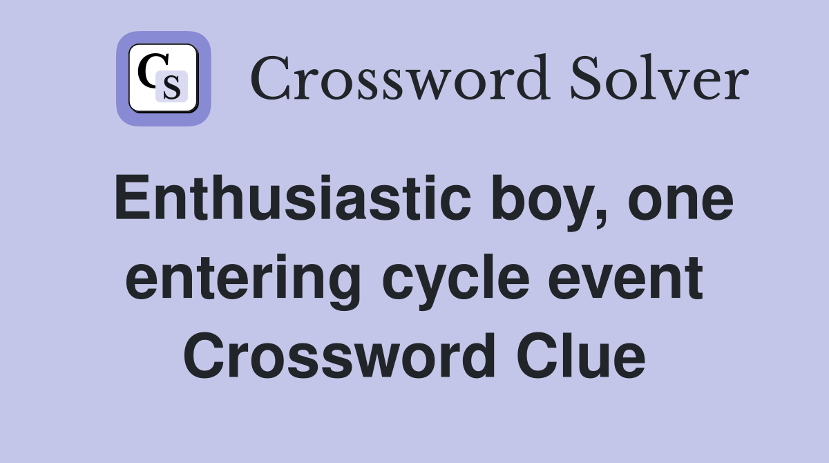 Enthusiastic boy, one entering cycle event Crossword Clue