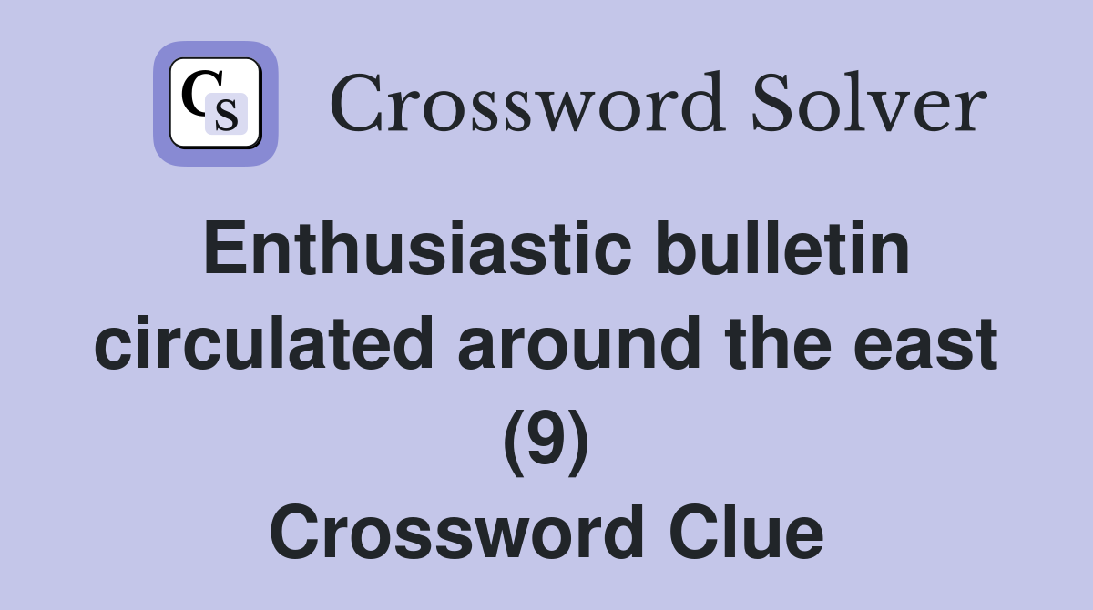 Enthusiastic bulletin circulated around the east (9) Crossword Clue