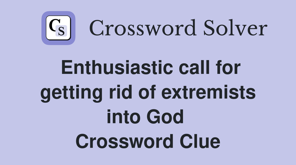 Enthusiastic call for getting rid of extremists into God  Crossword Clue