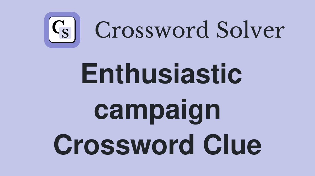Enthusiastic campaign Crossword Clue