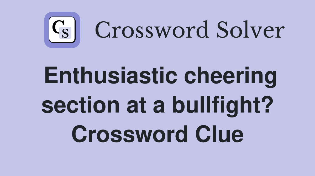 Enthusiastic cheering section at a bullfight? Crossword Clue