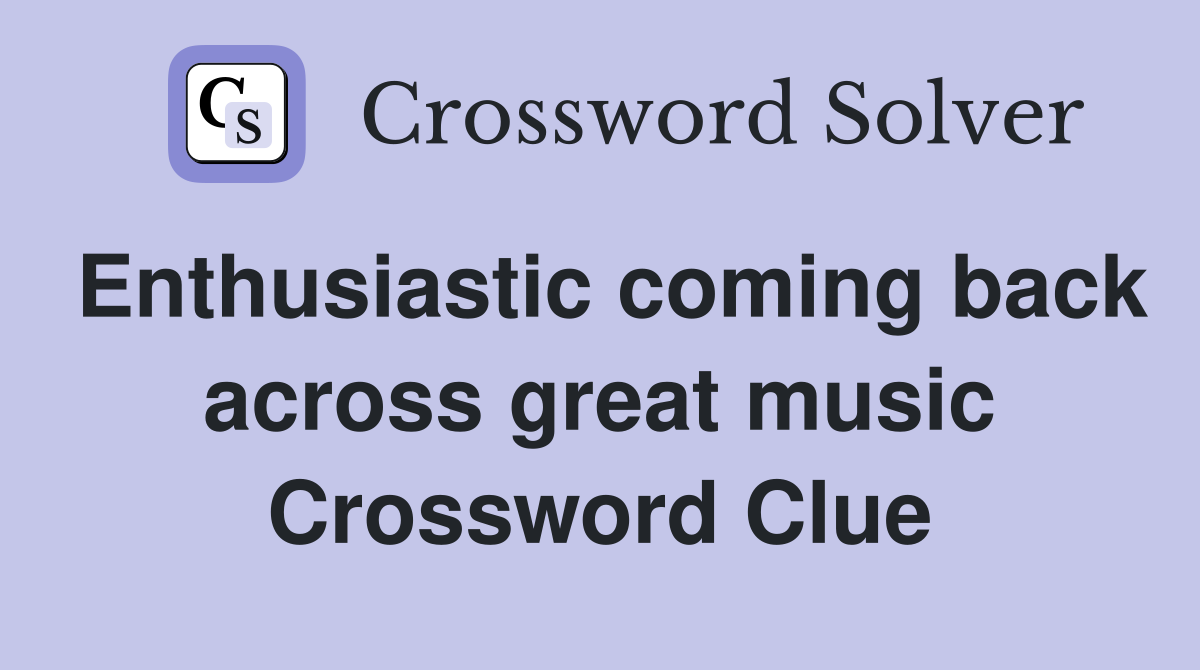 Enthusiastic coming back across great music Crossword Clue
