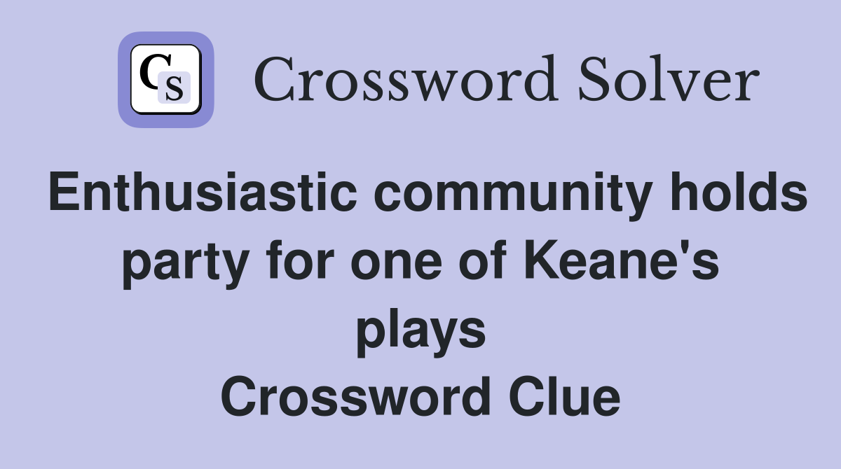 Enthusiastic community holds party for one of Keane's plays Crossword Clue