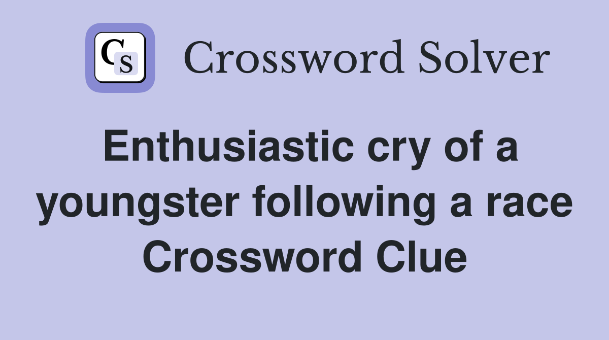 Enthusiastic cry of a youngster following a race Crossword Clue