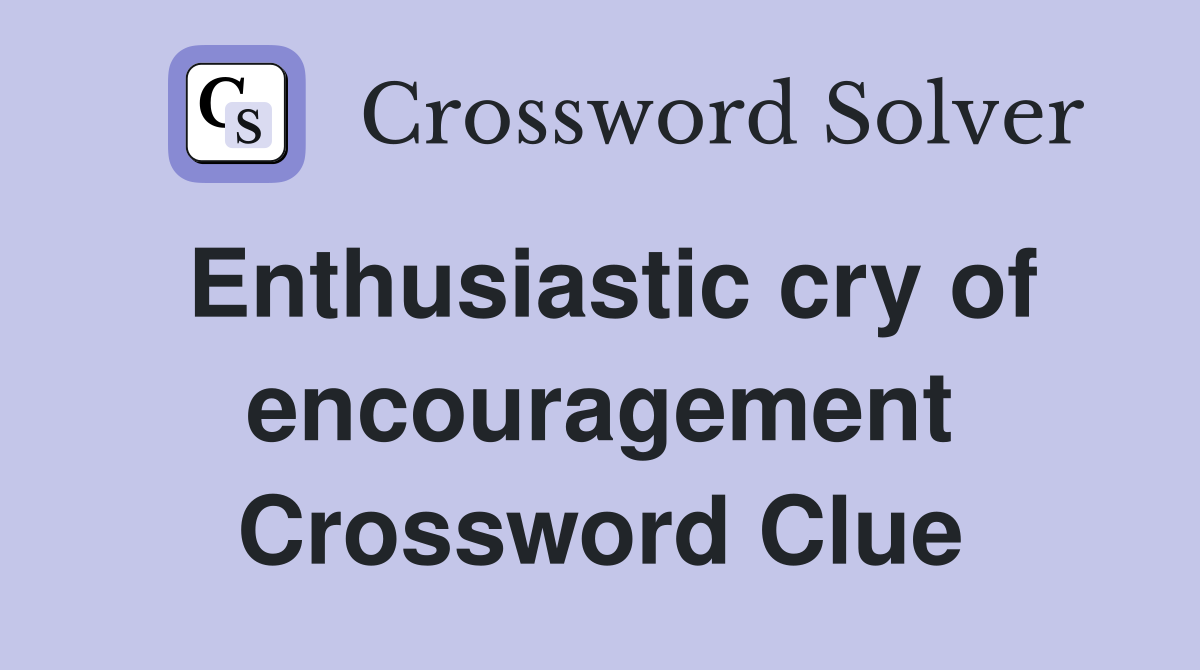 Enthusiastic cry of encouragement Crossword Clue