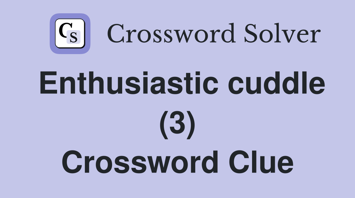 Enthusiastic cuddle (3) Crossword Clue