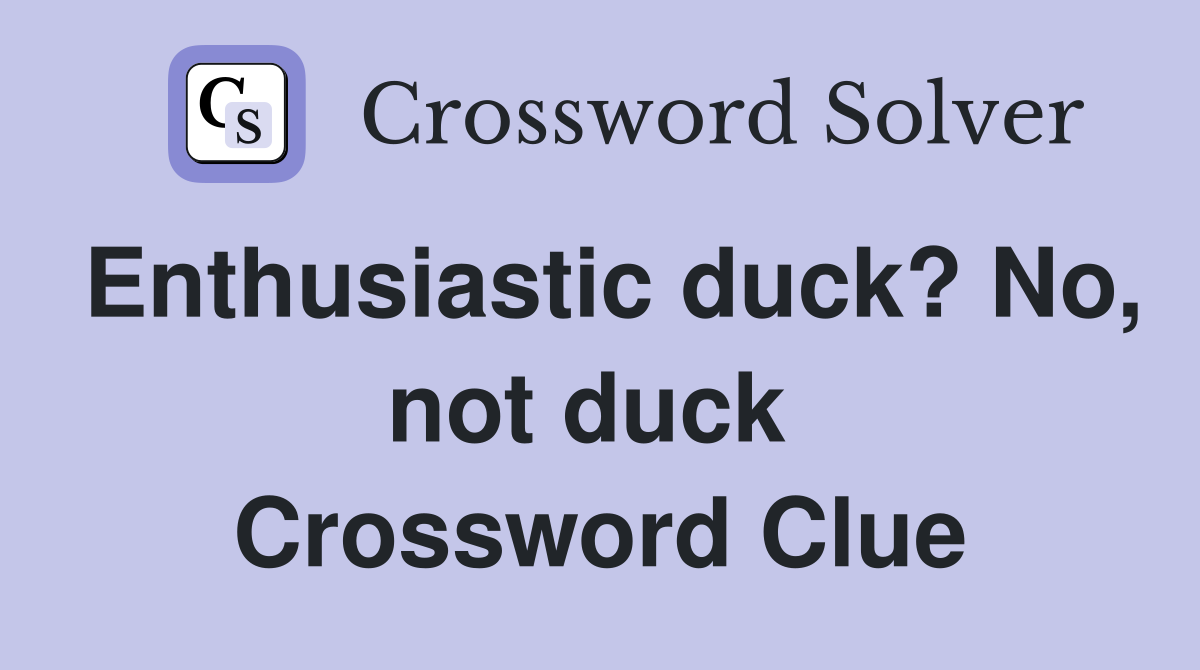 Enthusiastic duck? No, not duck  Crossword Clue