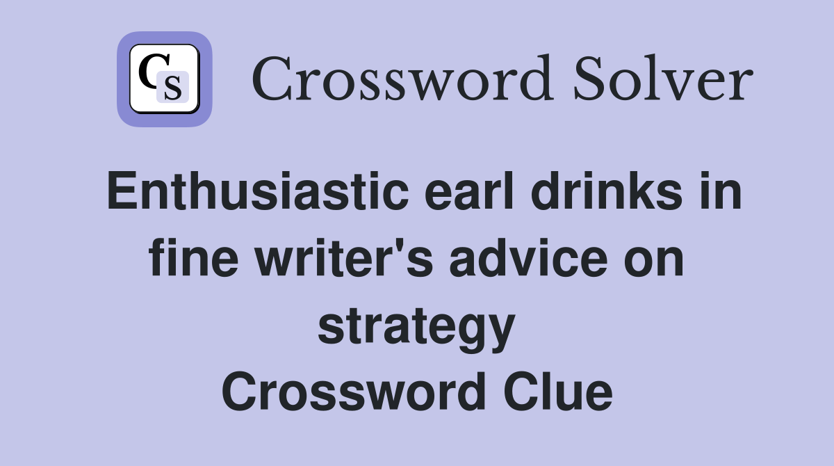 Enthusiastic earl drinks in fine writer's advice on strategy Crossword Clue