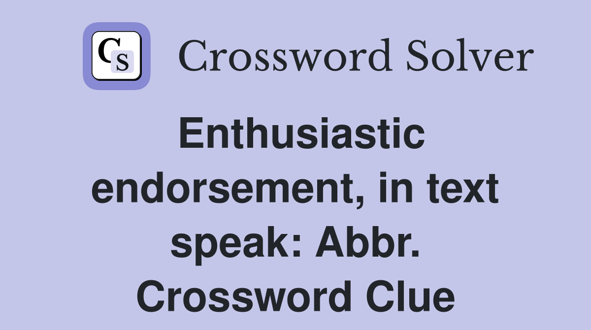 Enthusiastic endorsement, in text speak: Abbr. Crossword Clue