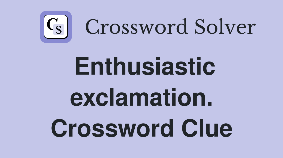 Enthusiastic exclamation. Crossword Clue