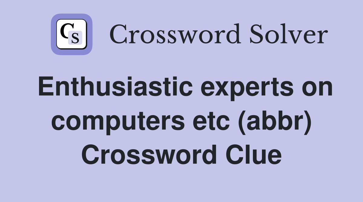 Enthusiastic experts on computers etc (abbr) Crossword Clue