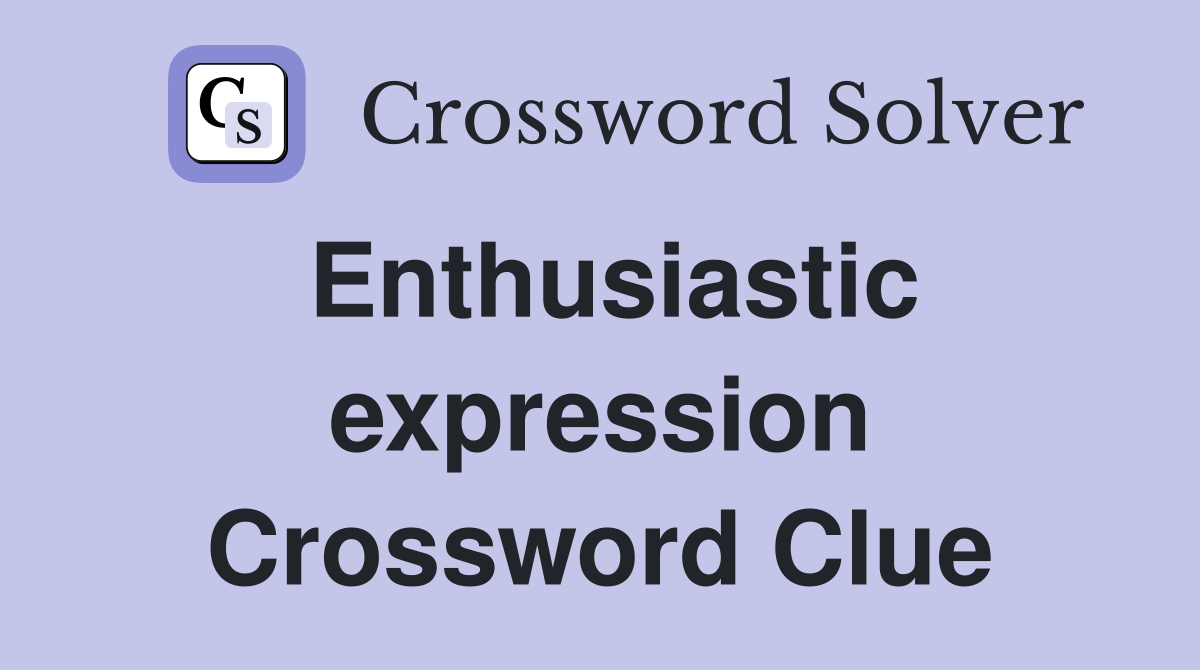 Enthusiastic expression Crossword Clue
