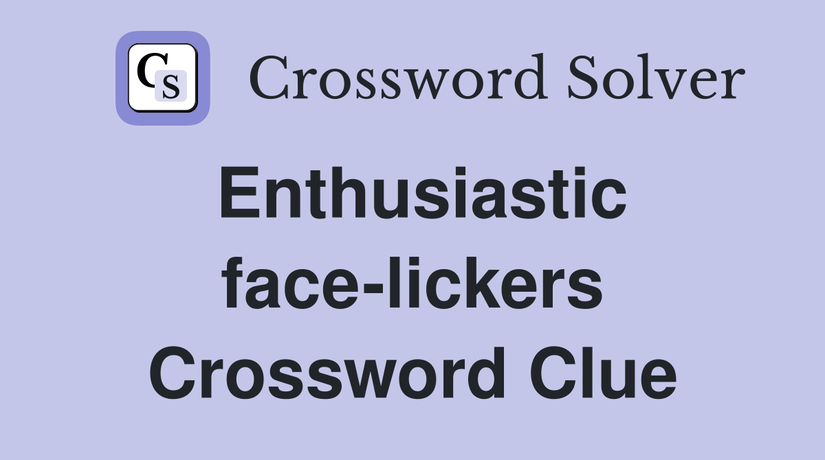 Enthusiastic face-lickers Crossword Clue