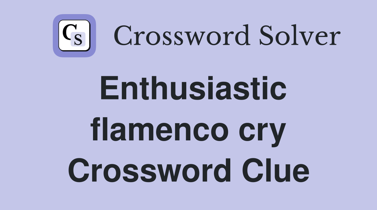 Enthusiastic flamenco cry Crossword Clue