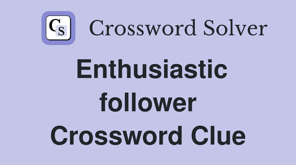 Enthusiastic follower Crossword Clue