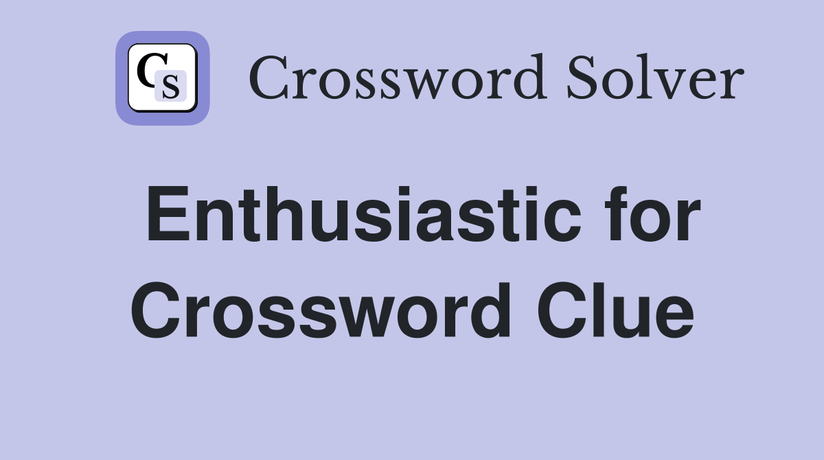 Enthusiastic for Crossword Clue