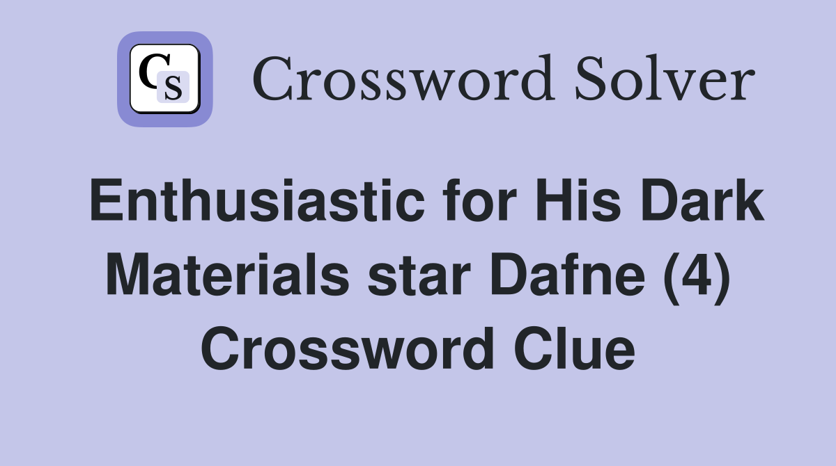 Enthusiastic for His Dark Materials star Dafne (4) Crossword Clue