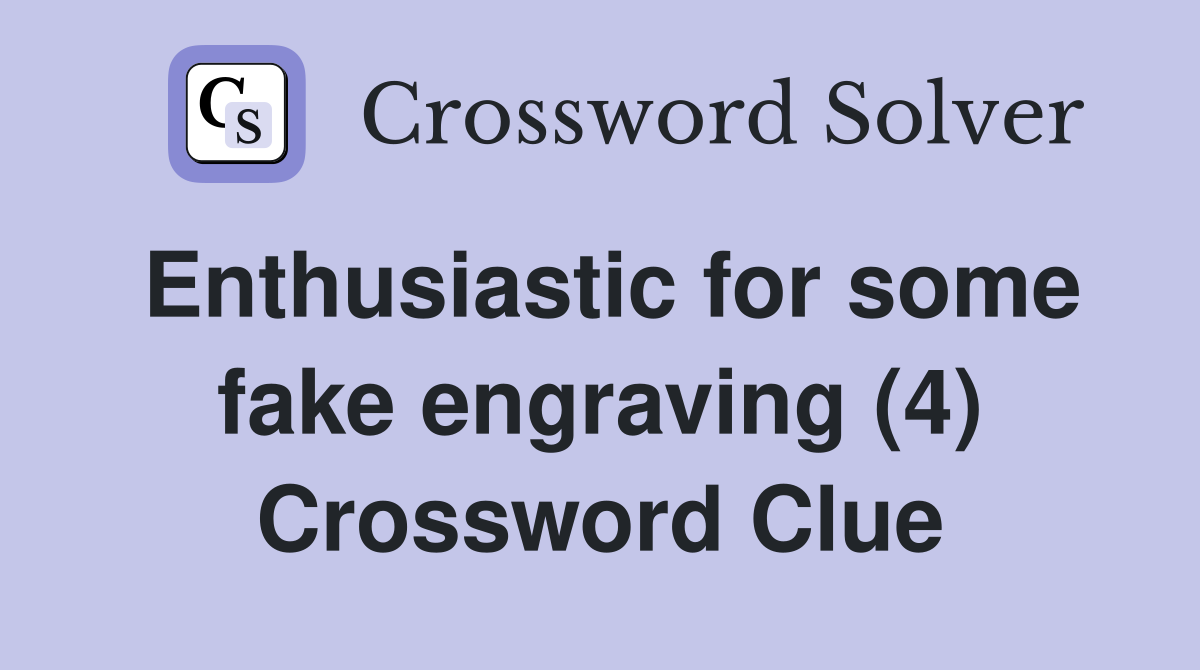 Enthusiastic for some fake engraving (4) Crossword Clue