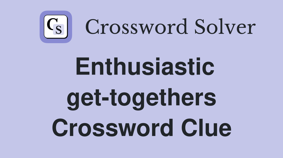 Enthusiastic get-togethers Crossword Clue