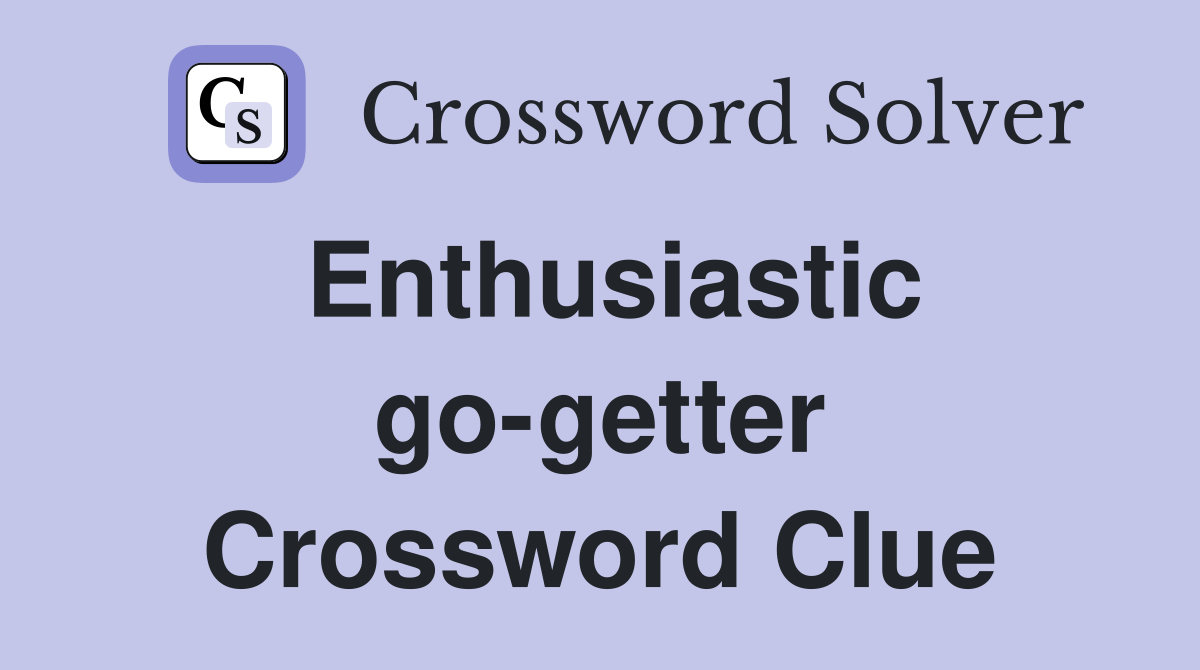 Enthusiastic go-getter Crossword Clue