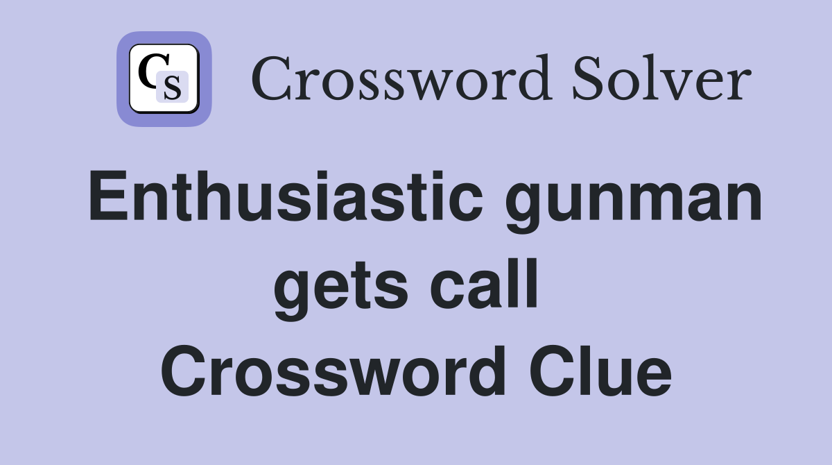 Enthusiastic gunman gets call  Crossword Clue