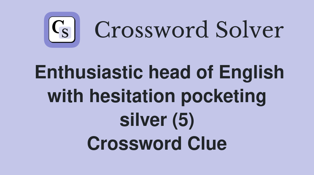 Enthusiastic head of English with hesitation pocketing silver (5) Crossword Clue