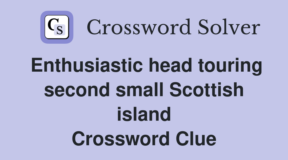 Enthusiastic head touring second small Scottish island Crossword Clue