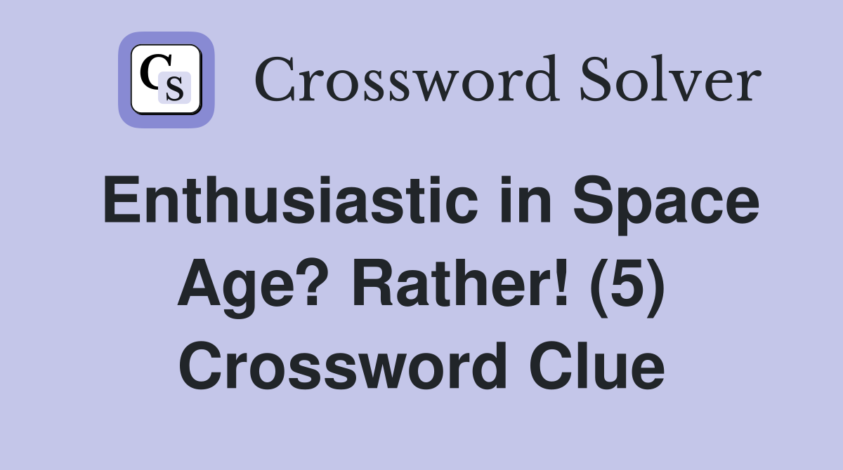 Enthusiastic in Space Age? Rather! (5) Crossword Clue