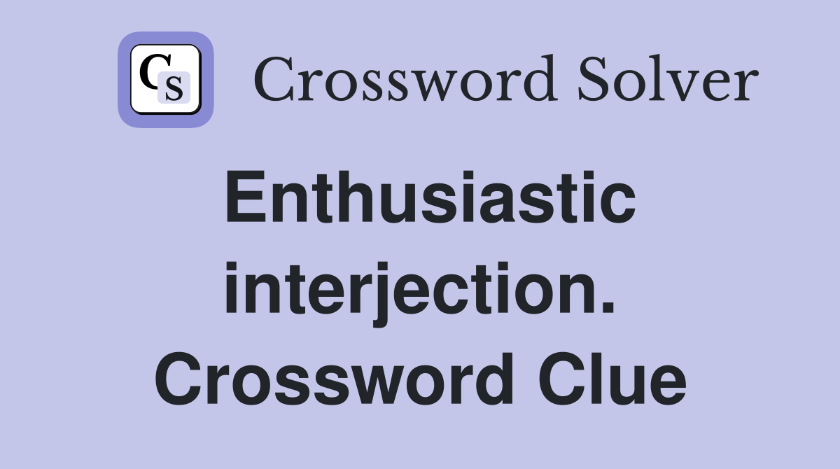 Enthusiastic interjection. Crossword Clue