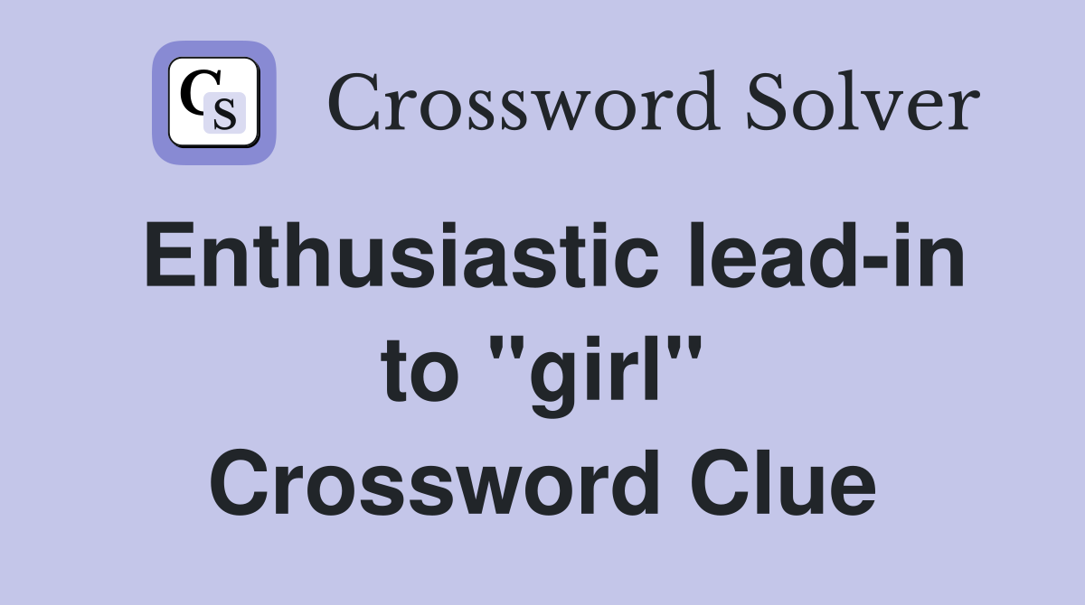Enthusiastic lead-in to "girl" Crossword Clue